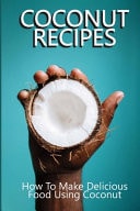 Coconut Recipes How To Make Delicious Food Using Coconut: Coconut Recipes