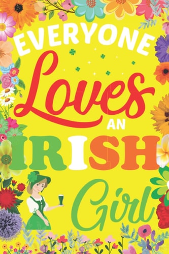 Everyone Loves An Irish Girl: 6 x 9 Blank Lined Notebook | Cute St. Patrick's Day Gift Idea (Floral Version) (St. Patrick's Day Books)