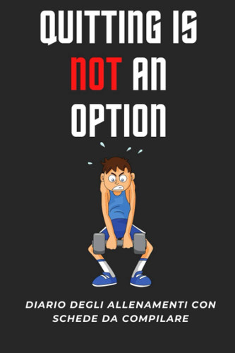 Quitting Is Not an Option Diario Degli Allenamenti con Schede Da Compliare - If You Want It Work for It | Do It | Fitness | Libro Degli Allenamenti | Schede Allenamento | BodyBuilding | Taccuino Allenamento | Diario Giornaliero | 100 Pagine 6x9 Inc