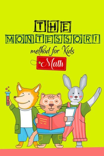 THE MONTESSORI method for kids Math: the complete guide to raising your child from 2 to 8 years old, with +50 Montessori activities: coloring book,the ... gift,100pages, 6x9 soft cover,Matte finish