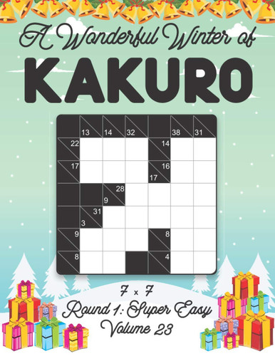 A Wonderful Winter of Kakuro 7 x 7 Round 1: Super Easy Volume 23: Play Kakuro with Solutions Japanese Puzzle Game Book Numbers Mathematical Cross Sums ... All Ages Kids to Adults Beginner Easy Level