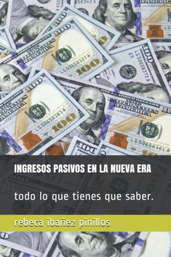 INGRESOS PASIVOS EN LA NUEVA ERA: todo lo que tienes que saber. (Spanish Edition)