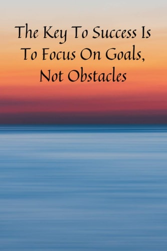 The Key To Success Is To Focus On Goals, Not Obstacles: Motivational Notebook, Journal, Diary, Perfect for personal use, or for your whole office. Get yours today!