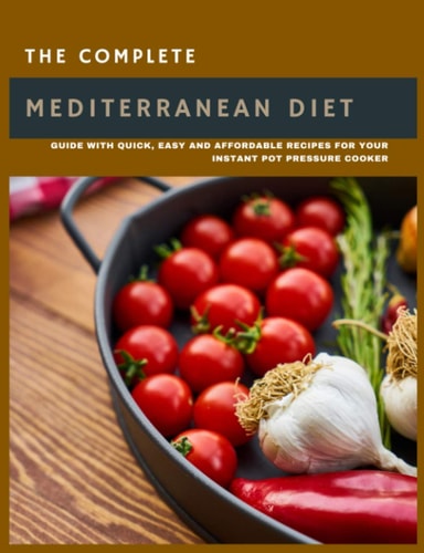 Paperback - The Complete Mediterranean Diet Guide: Guide with Quick, Easy and Affordable Recipes for Your Instant Pot Pressure Cooker