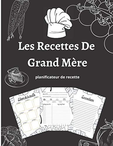 Les Recettes De Grand Mère: Un Planificateur de Recette Pour y Mettre Vos Recettes Préférées. Ce Cahier De Recette A Remplir Est Un Cadeau Idéal Pour ... Culinaires De Votre Mamie (French Edition)