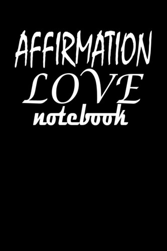 Affirmation Love Notebook: Write your affirmation here- Love is all you need - Gift for her in mothers day