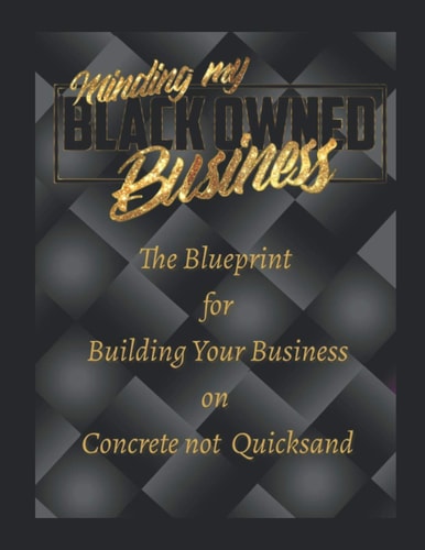 Minding My Black Owned Business The Blueprint for Building Your Business on Concrete Not Quicksand