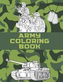 Army Coloring Book: Military Tanks, Military Aircraft, Military Gear, Military Soldiers