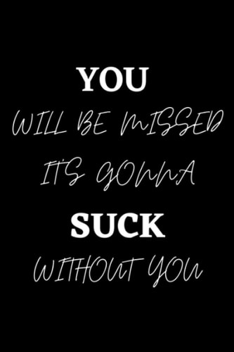 You Will Be Missed It's Gonna Suck Without You: Funny gift for coworker | Gag Gift For Boss, Coworker, Employee And Office Management