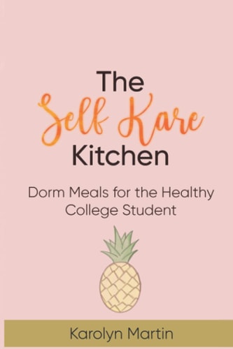 The Self Kare Kitchen: Dorm Meals for the Healthy College Student