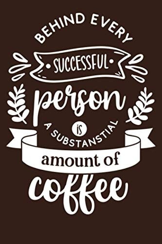 Behind Every Successful Person Is A Substantial Amount Of Coffee: Lined Journal, 6X9, 120 pages