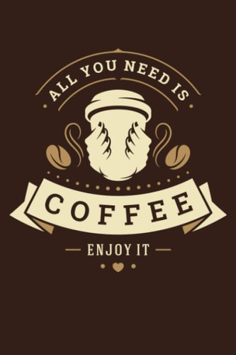 All You Need Is Coffee Enjoy It: Lined Journal, 6X9, 120 pages
