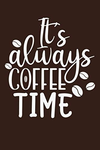 It's Always Coffee Time: Lined Journal, 6X9, 120 pages