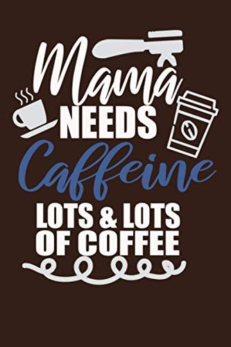 Mama Needs Caffeine, Lots & Lots of Coffee: Lined Journal, 6X9, 120 pages