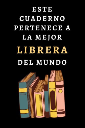 Este Cuaderno Pertenece A La Mejor Librera Del Mundo: Ideal Para Regalar A Tu Librera Favorita - 120 Páginas (Spanish Edition)