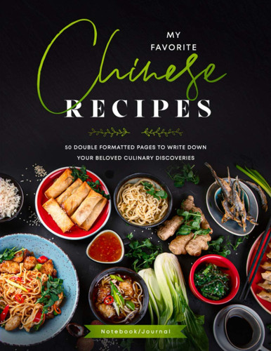 My Favorite Chinese Recipes Notebook/Journal, 8.5" x 11": 50 Double Sided Recipes Pages to write down Your beloved culinary discoveries. (WORLD'S CUISINE JOURNALS)