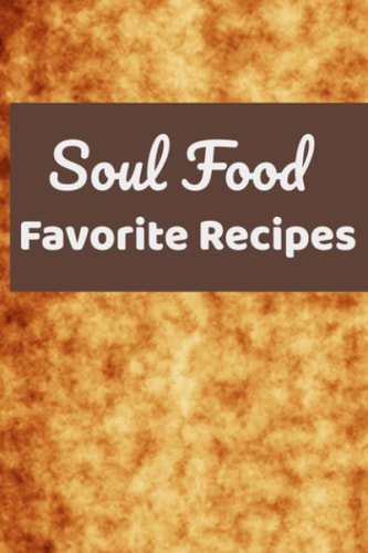 Soul Food Favorite Recipes: Blank Recipe Book To Write Your Own Recipes Food Cookbook Design Journal And Organizer To Collect Custom, Special & Favorite Dishes And Notes