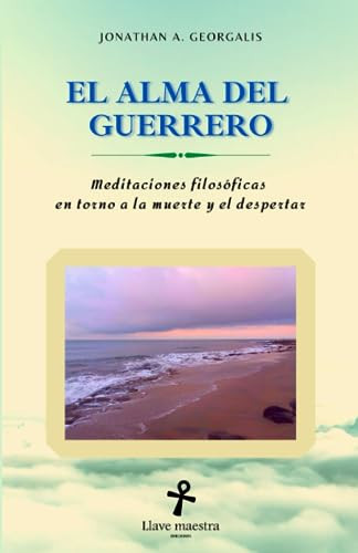 El Alma Del Guerrero Meditaciones Filosóficas en Torno a la Muerte y el Despertar