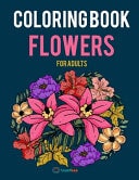 Coloring Book Flowers For Adults An Adult Coloring Book with 30+ Inspirational Flower Designs for Adult, 30+ Cute Illustrations (8.5 X 11) Size and Much More!