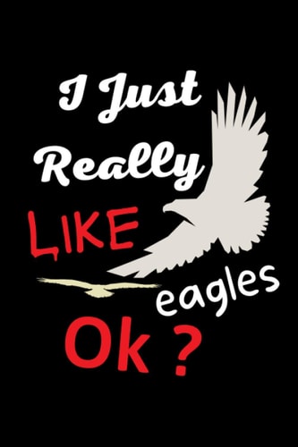 I Just Really Like Eagles Ok ? A Special Gift Perfect for Journaling, Writing Notes for Eagle Lovers with 120 Pages .