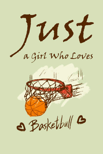 Just a Girl Who Loves Basketball: Funny Gift idea for Friends, Family Brothers, Soft Cover and Lined Notebook or Journal Gift, Basketball Composition ... basketball Notebook, 6x9 inches, 120 Pages.