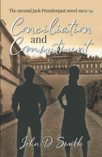 Conciliation And Commitment: The Second Jack Prendergast Novel 1903 - 1914 (The Jack Prendergast Novels)