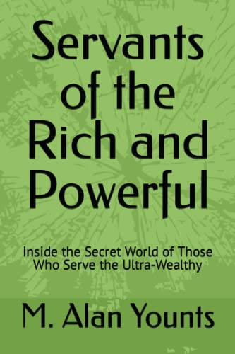 Servants of the Rich and Powerful Inside the Secret World of Those Who Serve the Ultra-Wealthy