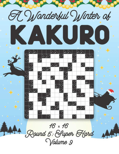 A Wonderful Winter of Kakuro 16 x 16 Round 5: Super Hard Volume 9: Play Kakuro Japanese Puzzle Game Book Numbers Mathematical Cross Sums Addition ... Ages Kids to Adults Beginner Very Hard Level