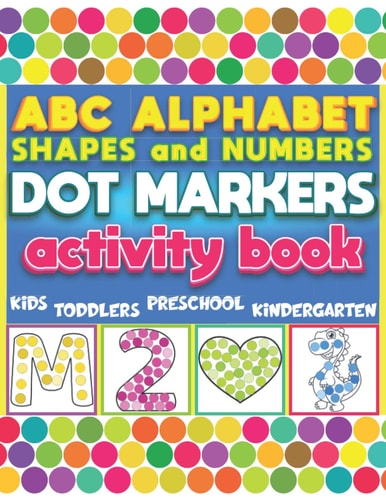 Dot Markers Activity Book ABC Alphabet Shapes and Numbers: 55+ Do A Dot Art Coloring Pages with Letters, Shapes and Numbers For Kids & Toddlers Ages ... and Kindergarten with Easy Guided Big Dots