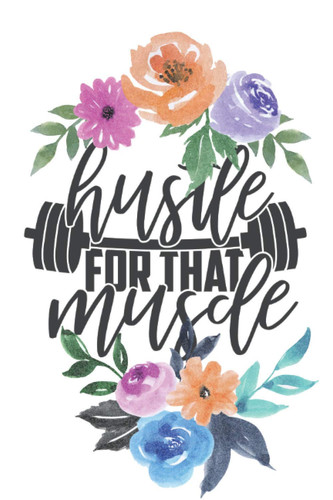 Hustle For That Muscle - Workout Logbook: Gym Planner Journal - Bodybuilding Training Workbook To Record Your Exercise Practices (Floral Cover) (Floral Fitness Planner)