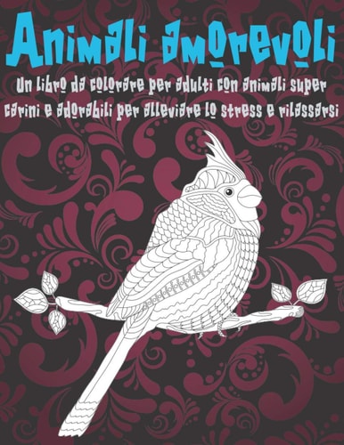 Animali amorevoli - Un libro da colorare per adulti con animali super carini e adorabili per alleviare lo stress e rilassarsi (Italian Edition)