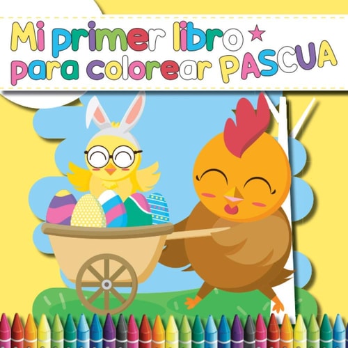 Mi primer libro para colorear PASCUA: Regalo de Pascua para niños: Libro de colorear para niños pequeños: huevos de pascua, conejos, gallinas, pollitos. (Spanish Edition)