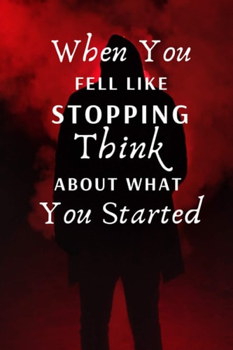 When You Fell Like Stopping, Think About, What You Started: Motivational Notebook, Journal, Diary (110 Pages, Blank, 6 x 9)