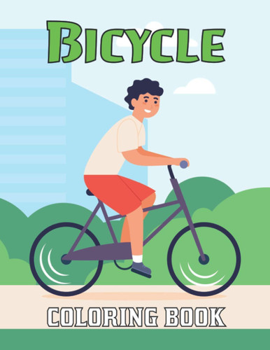 Bicycle Coloring Book: The Coolest and Funniest Bicycle Coloring Book, Perfect For Boys Girls and Teens Who Love Bicycle.Vol-1