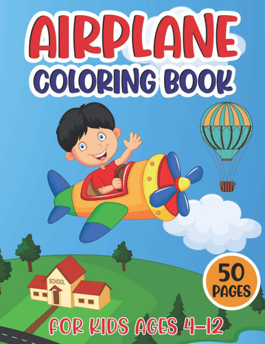 Airplane Coloring Book For Kids Ages 4-12: Amazing Airplane Coloring Book For Kids Ages 4-8 & 8-12 Amazing Gift For Kids and Toddlers | Great Idea for ... Coloring Book | Airplanes Coloring Book