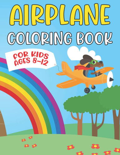 Airplane Coloring Book For Kids Ages 8-12: An Airplane Coloring Book For Kids Ages 4-12 With 50 + Beautiful Coloring Pages Of Airplanes | Amazing Gift ... Toddlers | Amazing Airplanes Coloring Book