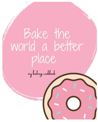 Bake the world a better place: pink baking book for her to write in , pastry chef notebook, great gift for a baker, pastry chef or baking enthusiast, 100pages/ 8*10