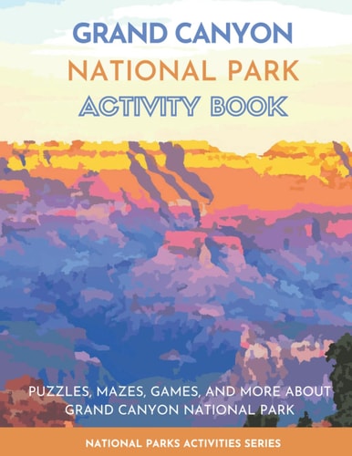 Grand Canyon National Park Activity Book Puzzles, Mazes, Games, and More about Grand Canyon National Park