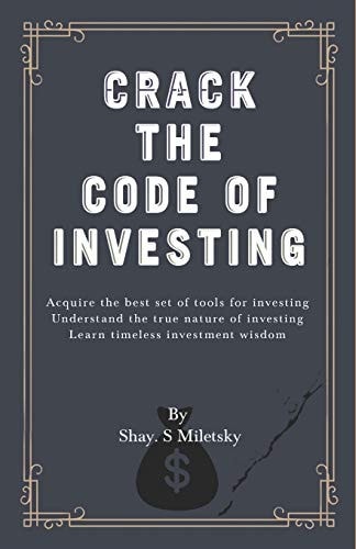 Crack the Code of Investing Acquire the Best Set of Tools for Investing Understand the True Nature of Investing Learn Timeless Investment