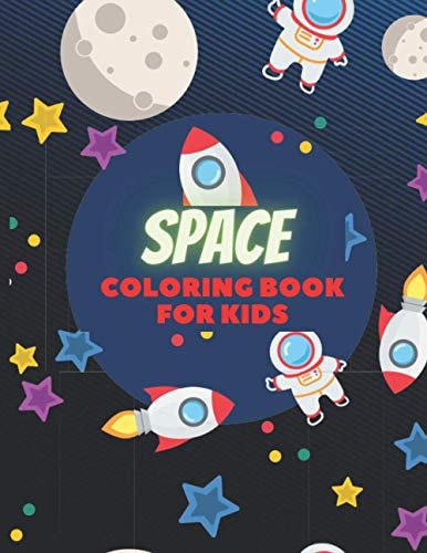 Space Coloring Book for Kids Let Your Child Recognize the Pioneers of Space, Planets and Space Vehicles, and Everything Related to Space