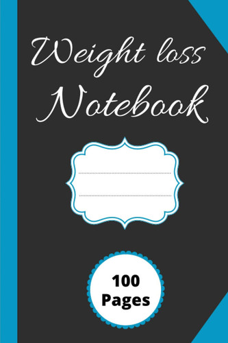 Weight Loss Notebook: Journal For Tracking Meals And Exercises / a weekly body measurement tracker to record and keep track of your weight loss progress /