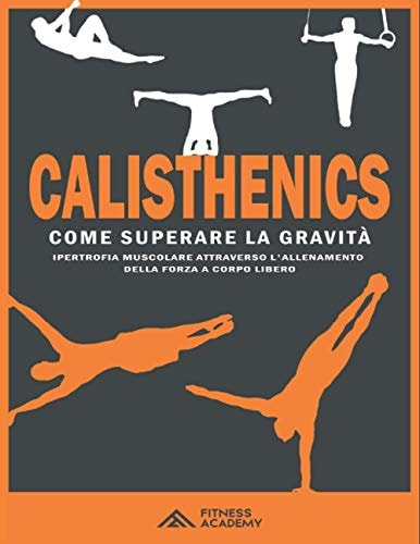 Calisthenics Come Superare la Gravità: Ipertrofia Muscolare Attraverso l'Allenamento Della Forza a Corpo Libero