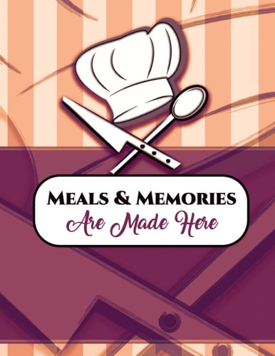 Meals and Memories Are Made Here: Blank Recipe Cookbook to Write Your Own Recipes | Personal Cookbook | Notebook Journal Organizer