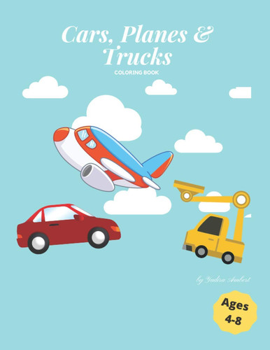 Cars, Planes & Trucks Coloring Book Cool Cars, Awesome Planes and Amazing Trucks Coloring Book for Kids 4-8