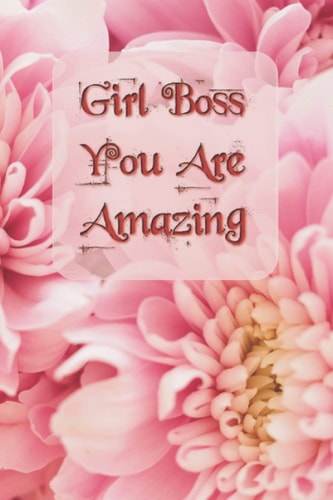 Girl Boss You Are Amazing Floral Notebook: Pink Floral Girlboss Notebook: Pink Floral Girlboss Notebook ( 6 X 9 inche ) Journal