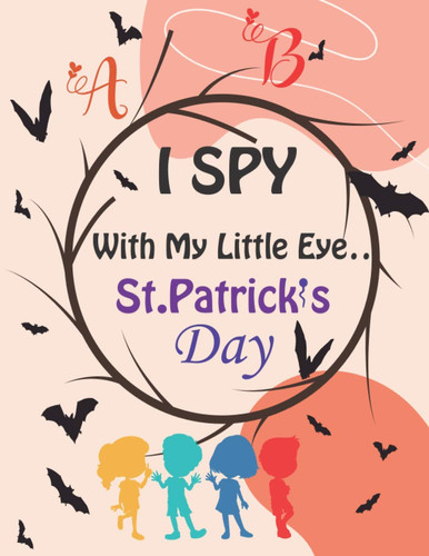 I Spy With My Little Eyes St. Patrick's Day Fun Challenging Saint Patrick's Day I Spy Book for Kids Ages 2-4 Year Old - Look and Find Guessing Game for Smart Kids, Preschoolers and Toddlers Paperback - February 29, 2021