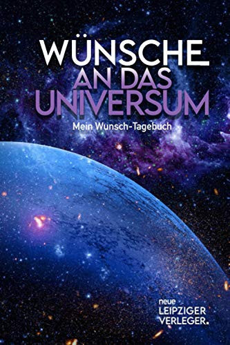 Wünsche an das Universum - Mein Wunsch-Tagebuch Dieses Tagebuch Bietet Dir Ausreichend Platz Für: Deine Individuellen Wünsche, Dein Persönliches Wunder, Deine Tiefsten Gefühle