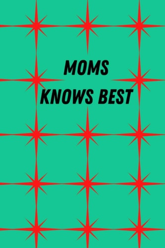 Moms Knows Best Journal: Cute Moms Grandma, Grandparents And Funny Parents Journal Lined Notebook Diary For Mothers Day Gift, Present Or Suprise
