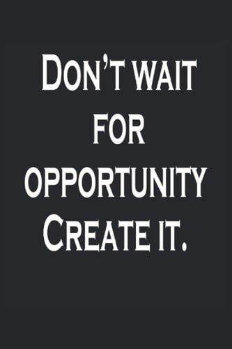 Motivational Don't wait for the opportunity to create it: This motivational notebook journal with the pocket book size 6 * 9 has 120 pages and helps keep you motivated