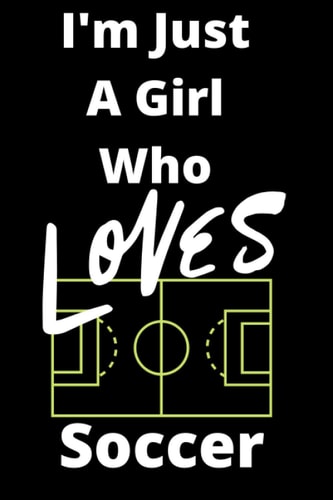 I'm Just A Girl Who Loves Soccer : 6*9 inches College Ruled Journal and Sketchbook, For Writing and Drawing: 120 Pages Journal and Sketchbook, Gift ... Friend, Girlfriend, Fiance, Wife, Coworker...